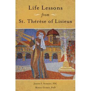 Life Lessons from Therese of Lisieux: Mentoring Our Restless Hearts -- Joseph Sc